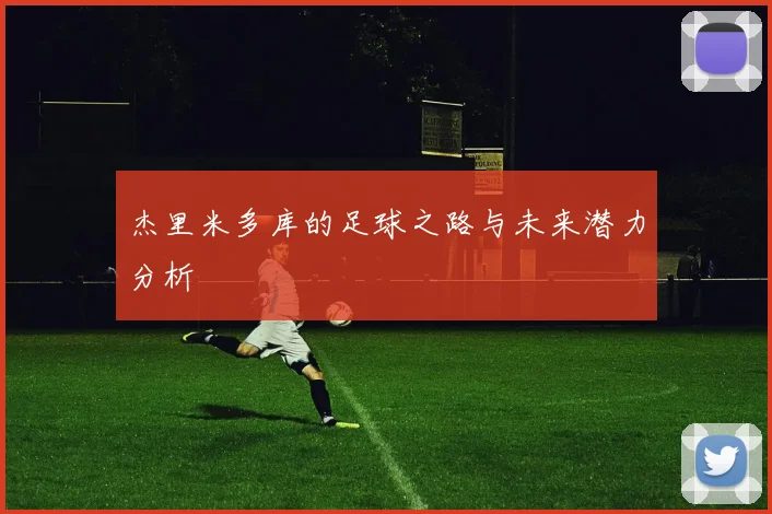 杰里米多库的足球之路与未来潜力分析